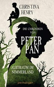 Aktuelle Buchempfehlung Roman "Die Chroniken von Peter Pan" ein guter Roman von Christina Henry - Buchtipp Juli 2021 - Top Buchneuerscheinung 07/2021