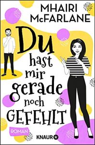 Aktuelle Buchempfehlung Roman "Du hast mir gerade noch gefehlt" ein guter Roman von Mhairi McFarlane - Buchtipp Oktober 2021 - Top Buchneuerscheinung 10/2021