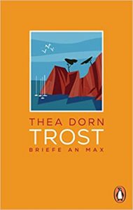 Aktuelle Buchempfehlung Roman "Trost - Briefe an Max" ein philosphisches gutes Buch von Thea Dorn - Buchtipp Februar 2021 - Top Buchneuerscheinung 02/2021
