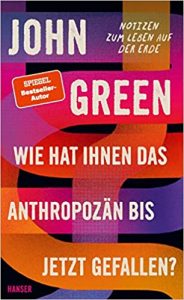 Aktuelle Buchempfehlung Sachbuch "Wie hat Ihnen das Anthropozän bis jetzt gefallen?" ein gutes Sachbuch von John Green - Buchtipp Juni 2021 - Top Buchneuerscheinung 06/2021