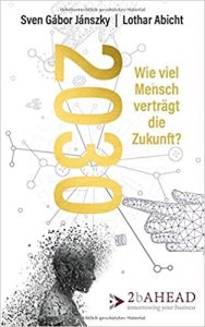 Buch Zukunftsforschung: "2030 - Wie viel Mensch verträgt die Zukunft" ein gutes Buch zum Thema Zukunftsforschung von Sven Gábor Jánszky und Lothar Abicht - Top-Literatur Buchempfehlungen Zukunftsforschung, Megatrends, Superforecasting, Zukunftsprognosen und Zukunftsreports