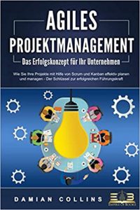 Top-Empfehlung Projektmanagement Buch: "Agiles Projektmanagement - Das Erfolgsrezept für Ihr Unternehmen: Wie Sie Ihre Projekte mit Hilfe von Scrum und Kanban effektiv planen und managen" gutes Buch zum Themenkomplex Projektmanagement von Damian Collins - Gute Literatur-Empfehlungen Bücher & Lehrbücher für modernes / agiles / hybrides Projektmanagement für Projektleiter und Projektgruppen