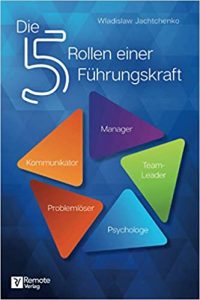 Mitarbeiterführung Buch: "Die 5 Rollen einer Führungskraft (Manager, Team-Leader, Psychologe, Problemlöser, Kommunikator)" ein gutes Leadership Buch von Wladislaw Jachtchenko - Top-Literatur Buchempfehlungen Mitarbeiterführung, Personalführung, Teamführung und allgemeine Führung sowie Personalmanagement