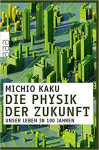 Buch Zukunftsforschung: "Die Physik der Zukunft - Unser Leben in 100 Jahren" ein gutes Buch zum Thema Zukunftsforschung von Michio Kaku - Top-Literatur Buchempfehlungen Zukunftsforschung, Megatrends, Superforecasting, Zukunftsprognosen und Zukunftsreports