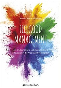 Mitarbeiterführung Buch: "Feelgood Management - Mit Wertschätzung und Menschlichkeit erfolgreich in die Arbeitswelt von morgen" ein gutes Leadership Buch von Monika Kraus-Wildegger - Top-Literatur Buchempfehlungen Mitarbeiterführung, Personalführung, Teamführung und allgemeine Führung sowie Personalmanagement