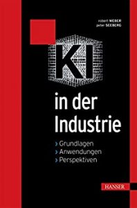 Buch Künstliche Intelligenz: "KI in der Industrie - eine Einführung - Grundlagen, Anwendungen, Perspektiven" ein guten Buch zum Themenkomplex Künstliche Intelligenz (KI) von Robert Weber, Peter Seeberg - Top-Literatur Buchempfehlungen Künstliche Intelligenz, KI-Methoden, KI-Anwendungsfälle, KI-Projekte und KI-Potentiale