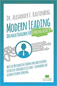 Mitarbeiterführung Buch: "Modern Leading - der neue Ratgeber für Führungskräfte: Wie Sie Mitarbeiter führen und motivieren. Effektive Führungsstile & -techniken zur authentischen Führung" ein gutes Leadership Buch von Dr. Alexander F. Rautenberg - Top-Literatur Buchempfehlungen Mitarbeiterführung, Personalführung, Teamführung und allgemeine Führung sowie Personalmanagement