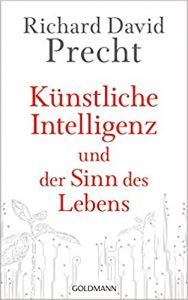 Gute Bücher: Künstliche Intelligenz und der Sinn des Lebens von Richard David Precht