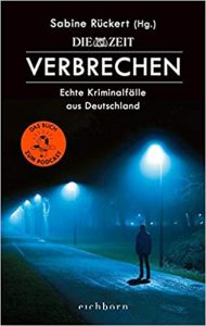 Gute Bücher: Die Zeit - Verbrechen: Echte Kriminalfälle aus Deutschalnd von Sabine Rückert (Hg.)