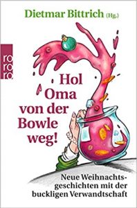 Gutes Weihnachtsbuch: Hol Oma von der Bowle weg!: Neue Weihnachtsgeschichten mit der buckligen Verwandtschaft von Dietmar Bittrich