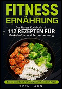 Die besten Kochbücher: Empfehlung Kochbuch "Fitness Ernährung" - top Fitness Kochbuch mit 112 Rezepte für gesundes kochen von Sven Jahn - Buchtipp Fitness Rezeptbuch