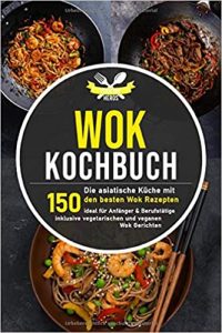 Die besten Kochbücher: Empfehlung Kochbuch "WOK Kochbuch - 150 besten Wok Rezepte" tolles Kochbuch mit 150 Rezepten für die asiatische Gerichte von Cooking Heroes - Buchtipp asiatisches Rezeptbuch