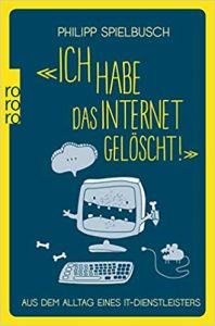 Lustiges Buch "Ich habe das Internet gelöscht - Aus dem Leben eines IT-Dienstleister" lustig geschrieben von Philipp Spielbusch