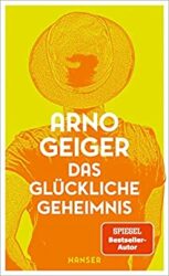 SPIEGEL Bestseller Belletristik Hardcover 2023 - Roman: "Das glückliche Geheimnis", ein gutes Buch von Arno Geiger