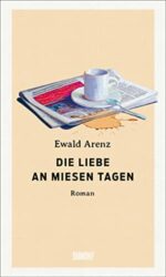 SPIEGEL Bestseller Belletristik Hardcover 2023 - Roman: "Die Liebe an miesen Tagen", ein gutes Buch von Ewald Arenz