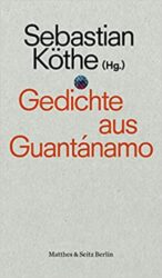 Bestseller Roman "Gedichte aus Guantanamo" ein gutes Buch von Sebastian Köthe - SWR Bestenliste Februar 2023